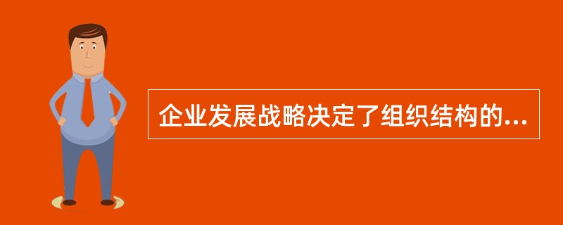 企业发展战略决定了组织结构的不同形式，以产品为中心划分事业部的大型跨国公司，采用