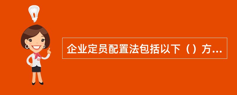 企业定员配置法包括以下（）方法。