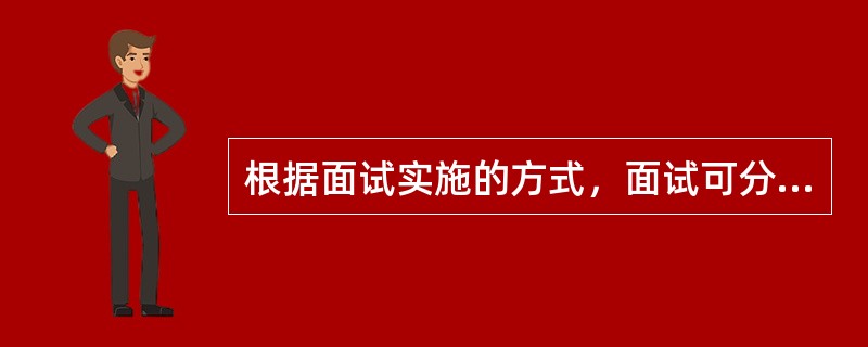 根据面试实施的方式，面试可分为（）。