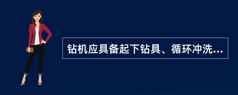 钻机应具备起下钻具、循环冲洗、（）、行走、操作维修简便等五大工作能力.