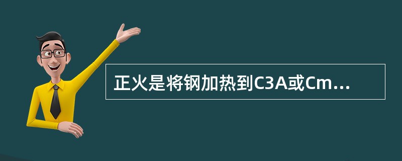 正火是将钢加热到C3A或CmA以上30～50℃，保温一定的时间，随后在（）中冷却