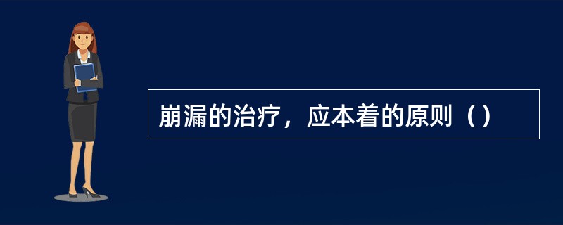 崩漏的治疗，应本着的原则（）