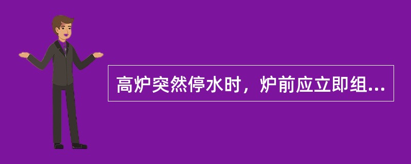 高炉突然停水时，炉前应立即组织出铁，减少炉内热负荷，减少冷却设备的损坏。