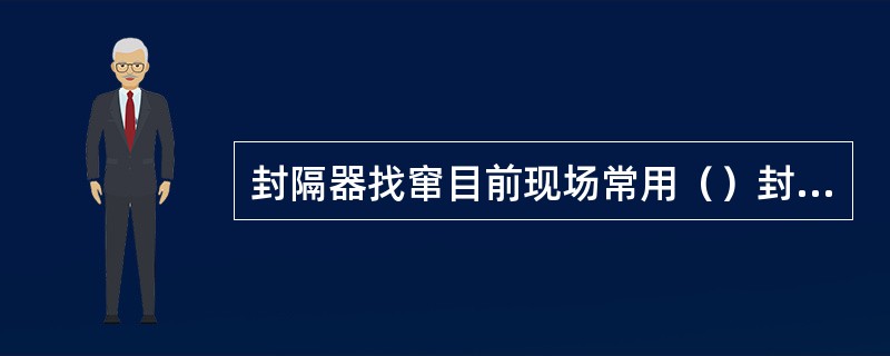 封隔器找窜目前现场常用（）封隔器。