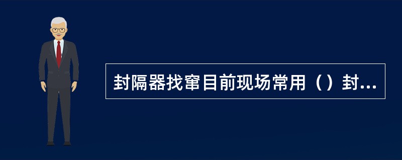 封隔器找窜目前现场常用（）封隔器。