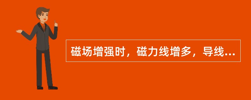 磁场增强时，磁力线增多，导线运动时，便能切割更多的磁力线，所以感应电流增大。