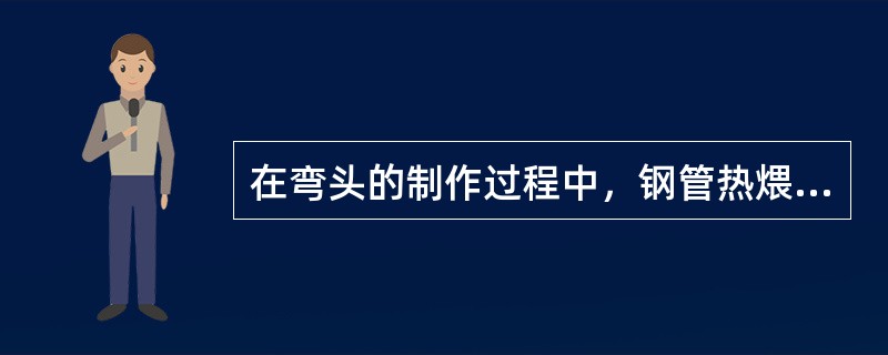 在弯头的制作过程中，钢管热煨时弯曲半径不小于管子外径的（）