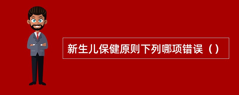 新生儿保健原则下列哪项错误（）