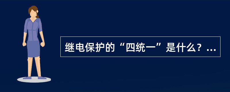 继电保护的“四统一”是什么？为什么要搞“四统一”？