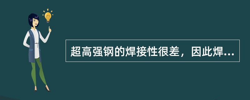 超高强钢的焊接性很差，因此焊接时在焊缝区易出现热裂纹，热影响区易出现冷裂纹，但一