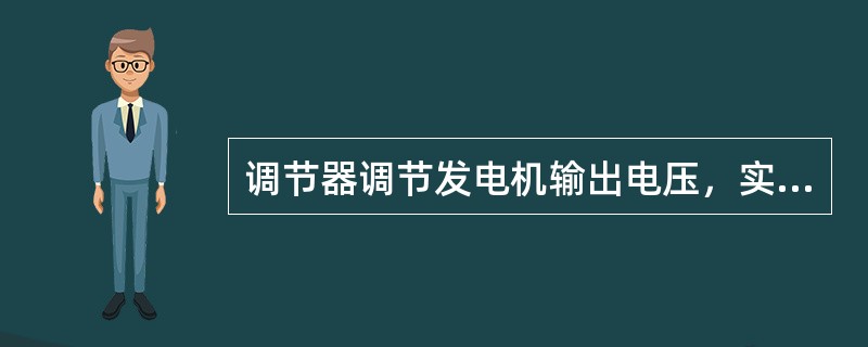 调节器调节发电机输出电压，实质上是在调节发电机转子转速。