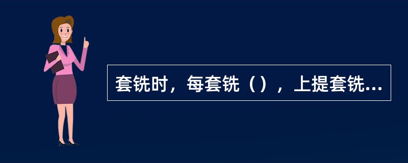 套铣时，每套铣（），上提套铣筒活动一次，但不要提出鱼顶。