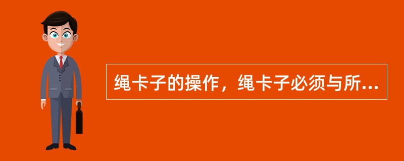 绳卡子的操作，绳卡子必须与所卡钢丝绳的直径（）.