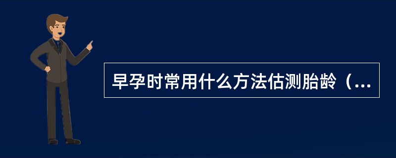 早孕时常用什么方法估测胎龄（）。