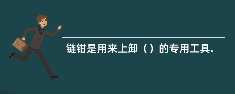 链钳是用来上卸（）的专用工具.