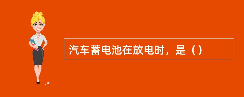 汽车蓄电池在放电时，是（）