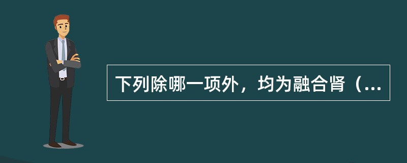 下列除哪一项外，均为融合肾（）。