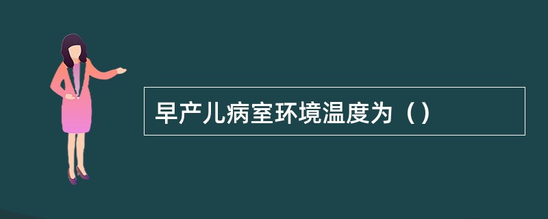 早产儿病室环境温度为（）