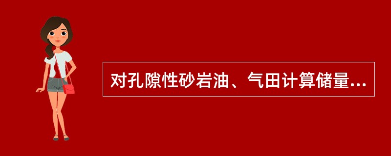 对孔隙性砂岩油、气田计算储量一般采用（）。