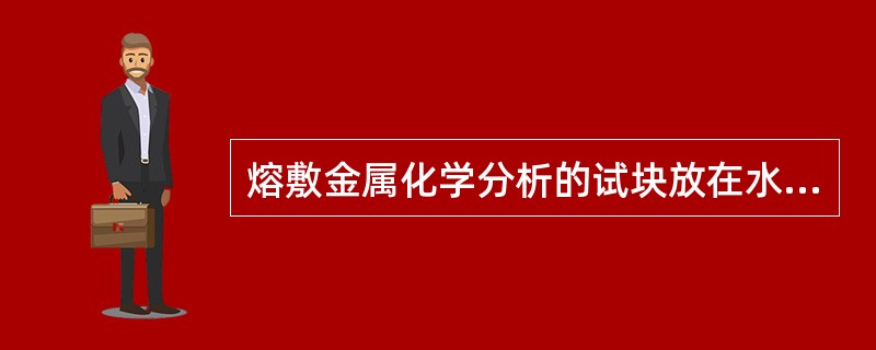 熔敷金属化学分析的试块放在水中浸泡，对水温无要求。