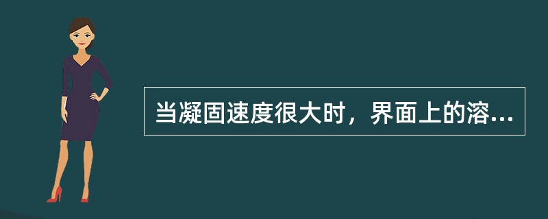 当凝固速度很大时，界面上的溶质原子向液相中的扩散受到限制，所有界面附近液相中溶质