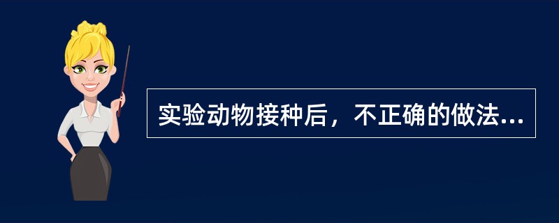 实验动物接种后，不正确的做法是（）