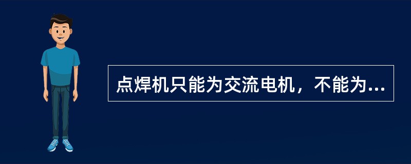 点焊机只能为交流电机，不能为直流电机。