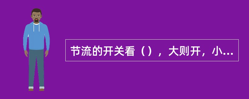 节流的开关看（），大则开，小则关。