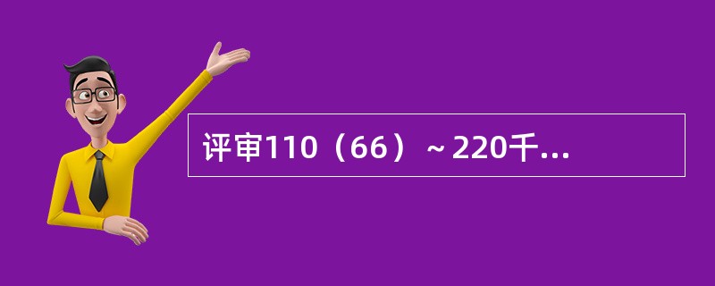 评审110（66）～220千伏电网项目可研、电源（用户）接入系统设计（方案），评