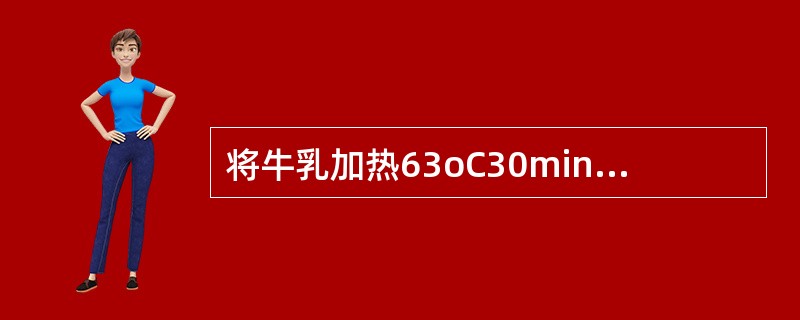 将牛乳加热63oC30min的目的是（）