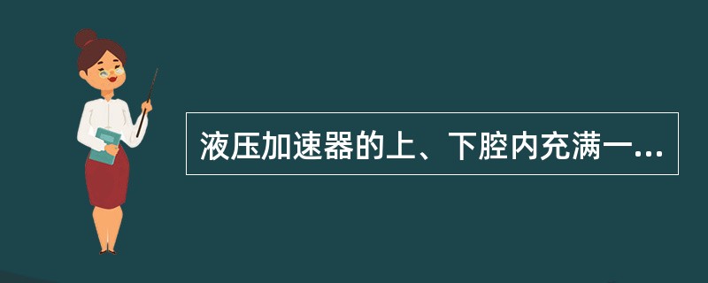 液压加速器的上、下腔内充满一定压力的机油。