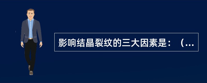 影响结晶裂纹的三大因素是：（）因素、力学因素和工艺因素。