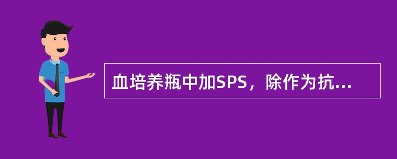 血培养瓶中加SPS，除作为抗凝剂外，还可用于拮抗下列哪种抗生素（）