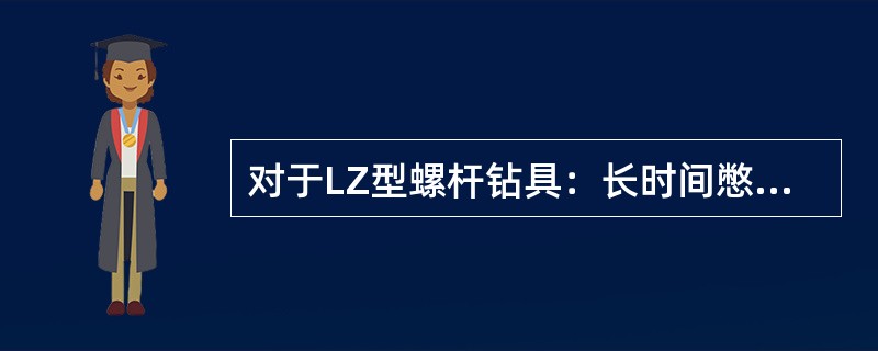 对于LZ型螺杆钻具：长时间憋钻（）。