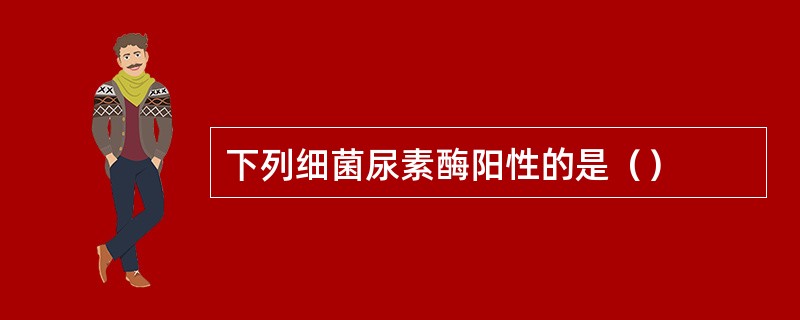 下列细菌尿素酶阳性的是（）