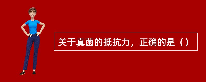 关于真菌的抵抗力，正确的是（）