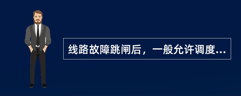 线路故障跳闸后，一般允许调度不须经主管生产的领导同意的情况下可试送（）次。