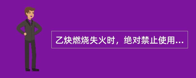 乙炔燃烧失火时，绝对禁止使用（）灭火器。