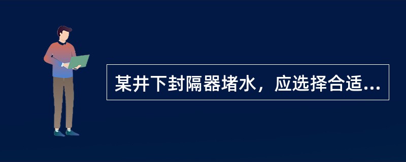 某井下封隔器堵水，应选择合适的下管柱速度为（）。