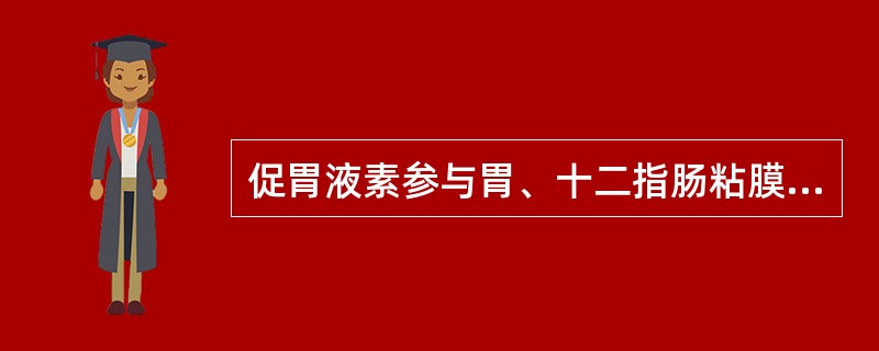 促胃液素参与胃、十二指肠粘膜的防御和修复