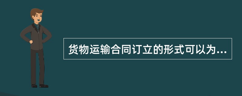 货物运输合同订立的形式可以为（）。