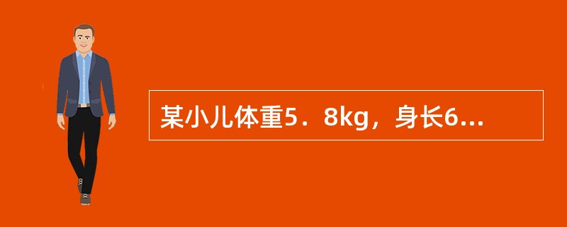 某小儿体重5．8kg，身长60cm，后囟已闭，最可能的年龄是（）
