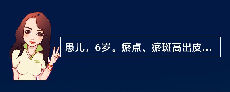 患儿，6岁。瘀点、瘀斑高出皮肤，色泽鲜红，大小不一，压之不退色；呈对称性，分批出