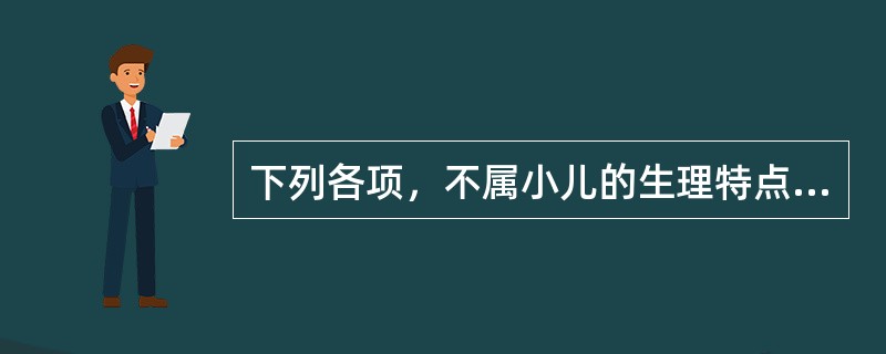 下列各项，不属小儿的生理特点的是（）