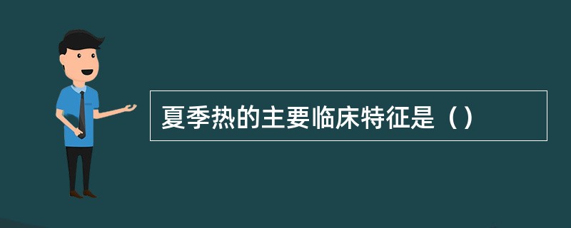 夏季热的主要临床特征是（）