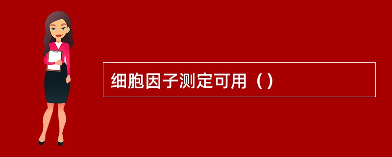 细胞因子测定可用（）