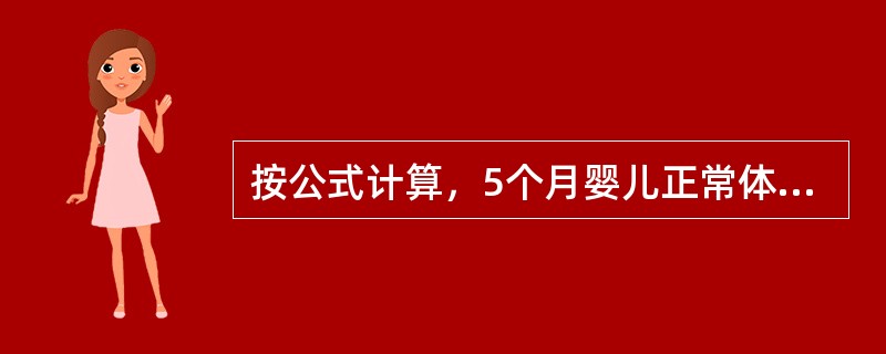 按公式计算，5个月婴儿正常体重是（）