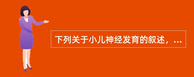 下列关于小儿神经发育的叙述，正确的是（）