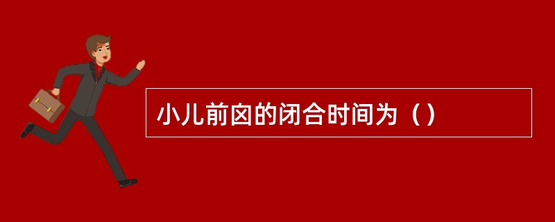 小儿前囟的闭合时间为（）