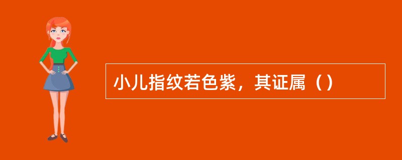 小儿指纹若色紫，其证属（）